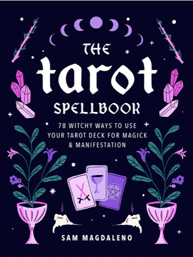 The Tarot Spellbook: 78 Witchy Ways to Use Your Tarot Deck for Magick and Manifestation