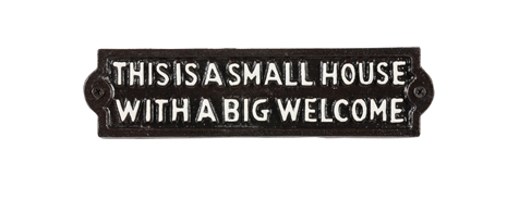 "This is a small house with a big welcome" - Sign